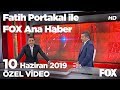 Küçükkaya: Benim için tarihi bir sorumluluk... 10 Haziran 2019 Fatih Portakal ile FOX Ana Haber