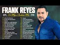 Las 30 grandes canciones de frank reyes  frank reyes sus mejores xitos  bachata romanticas