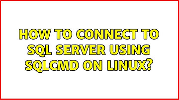 How to connect to SQL Server using sqlcmd on Linux? (3 Solutions!!)