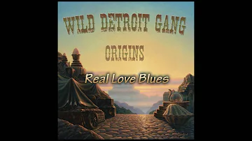 Wild Detroit Gang - Real Love Blues (Origins)