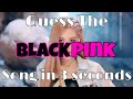 GUESS THE BLACKPINK SONG IN 3 SECONDS