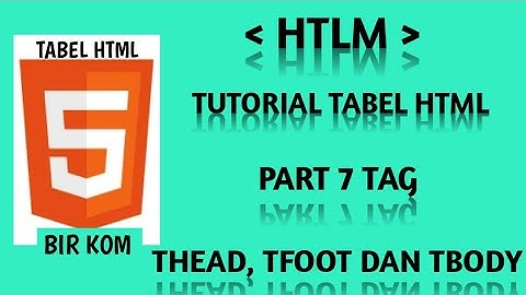 Tutorial tabel HTML Part 7 : Struktur Tabel  Dalam HTML  Tg Thead, Tfoot, Tbody