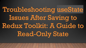 Troubleshooting useState Issues After Saving to Redux Toolkit: A Guide to Read-Only State