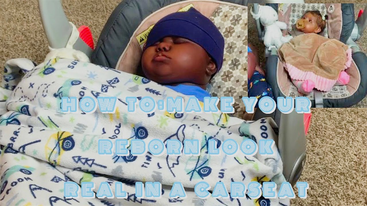 How to make your reborn baby look realistic in a car seat ...