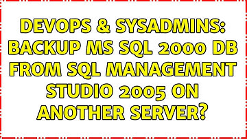 DevOps & SysAdmins: Backup MS SQL 2000 db from SQL Management Studio 2005 on another server?