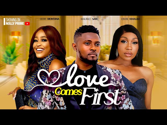 LOVE COMES FIRST  - UCHE MONTANA, MAURICE SAM & EBUBE NWAGBO - 2023 EXCLUSIVE NOLLYWOOD MOVIES class=