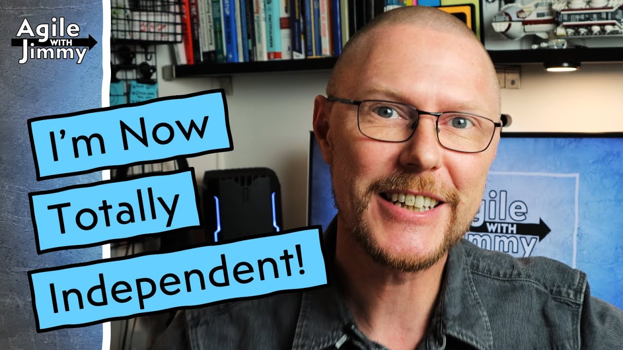 I’m now totally independent! - Agile with Jimmy