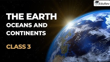The Earth- Oceans and Continents | Class 3 Social Science