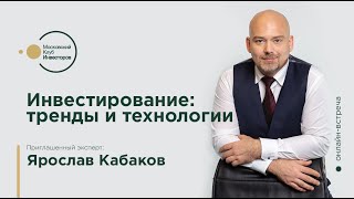 Инвестирование: тренды и технологии. Гость Клуба инвесторов Ярослав Кабаков