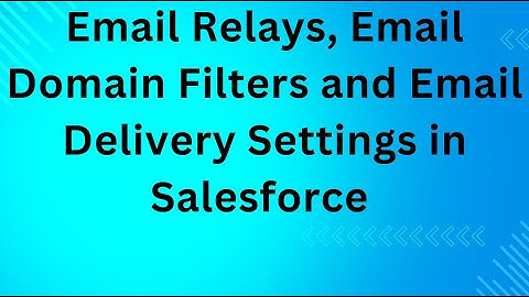 Email Relays, Email Domain Filters and Email Delivery Settings in Salesforce