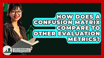 How Does A Confusion Matrix Compare To Other Evaluation Metrics? - The Friendly Statistician