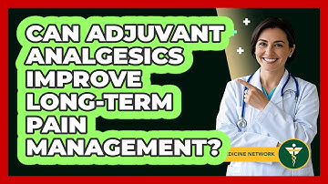 Can Adjuvant Analgesics Improve Long-term Pain Management? - Pain Medicine Network