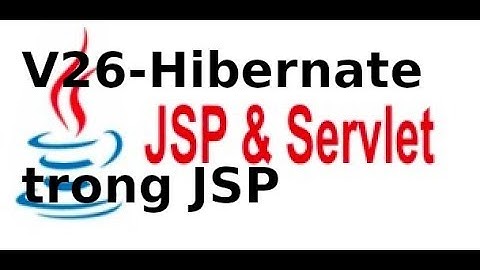 Lập trình Java Web JSP Servlet - V26: Sử dụng Hibernate trong lập trình JSP