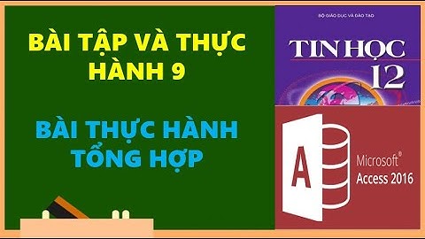 TIN HOC 12 - BÀI TẬP VÀ THỰC HÀNH 9: BÀI THỰC HÀNH TỔNG HỢP