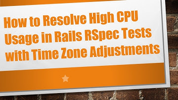 How to Resolve High CPU Usage in Rails RSpec Tests with Time Zone Adjustments