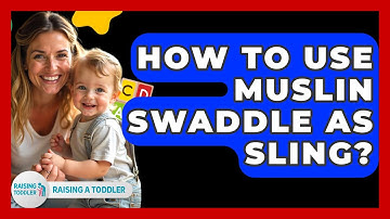 How To Use Muslin Swaddle As Sling? - Raising A Toddler