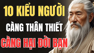 CỔ NHÂN DẠY - NHỮNG KIỂU NGƯỜI CÀNG THÂN THIẾT, CÀNG HẠI ĐỜI BẠN | Triết Lý Sống