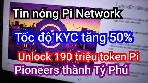 Tin mới nhất KYC Pi Network tăng 50% Mở khóa 190 triệu token 