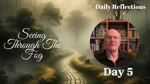 Daily Reflections   Seeing Through The FOG Day 5