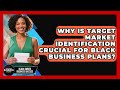 Why Is Target Market Identification Crucial For Black Business Plans? - Black Owned Business Success