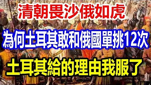 清朝畏沙俄如虎，為何土耳其敢和俄國單挑12次？土耳其給的理由我服了 - 天天要聞