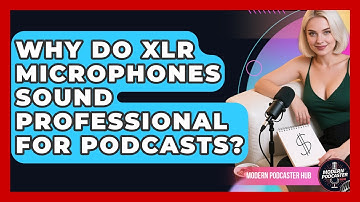 Why Do XLR Microphones Sound Professional For Podcasts? - Modern Podcaster Hub