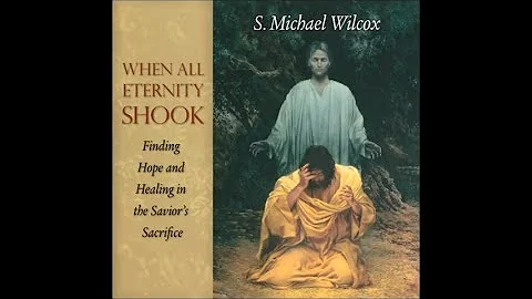 S Michael Wilcox - When All Eternity Shook
