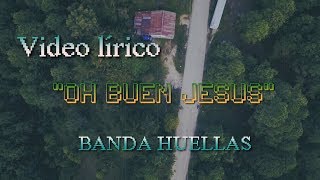 Oh buen Jesús - Banda Huellas (tema original, video lírico) chords