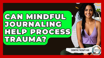 Can Mindful Journaling Help Process Trauma? - Cognitive Therapy Hub