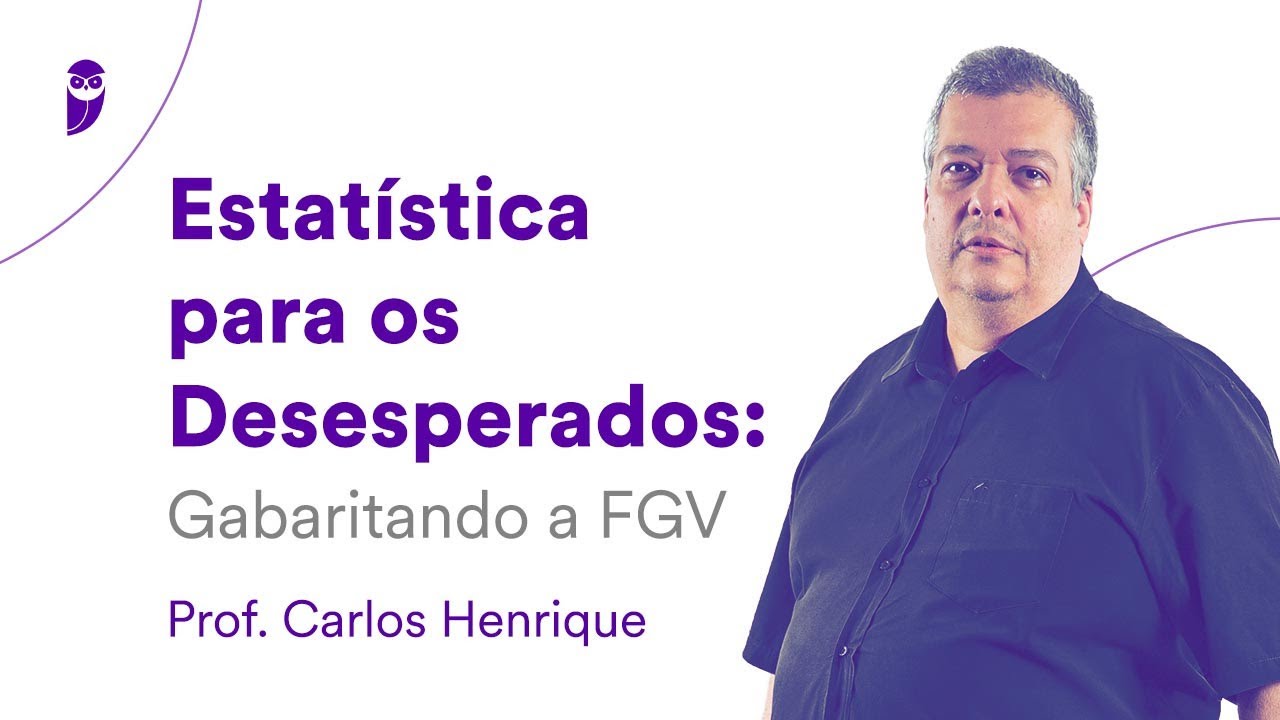 Estatística para os Desesperados: Gabaritando a FGV - Prof. Carlos Henrique