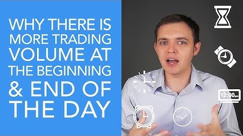 Why is There More Trading Volume at the Beginning & End of the Day?