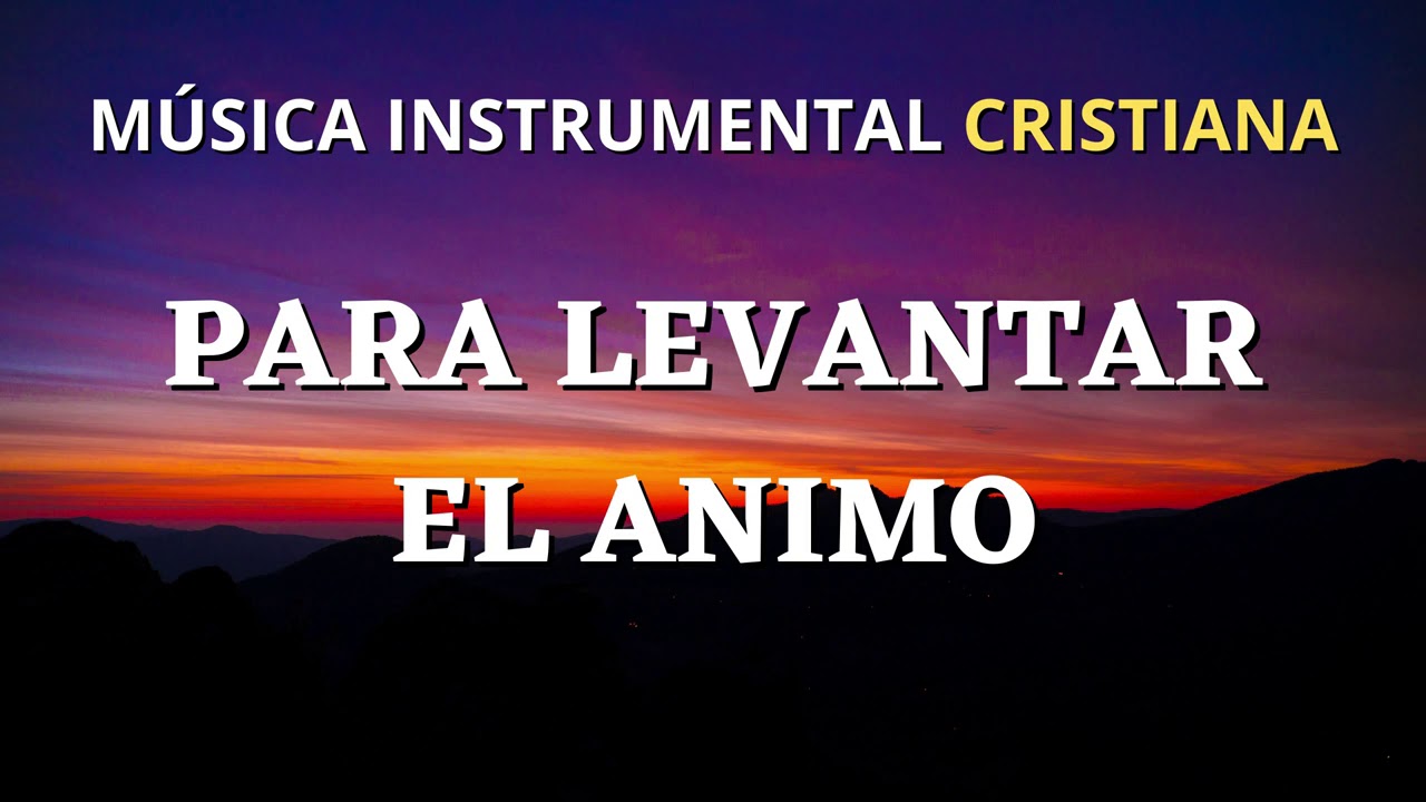 MÚSICA INSTRUMENTAL CRISTIANA PARA LEVANTAR EL ANIMO