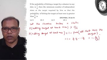 If the probability of hitting a target by a shooter in any shot, is 1/3, then the minimum number ...