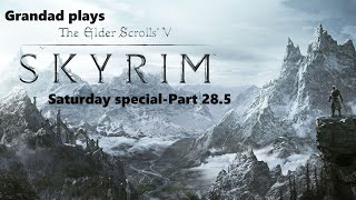 Grandad plays Saturday Skyrim Part 28.5