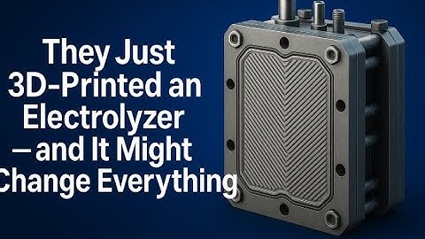 They Just 3D Printed an Electrolyzer — and It Might Change Everything
