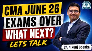 CMA JUNE 26 | EXAMS OVER | WHAT NEXT? | LETS TALK | CA NIKUNJ GOENKA