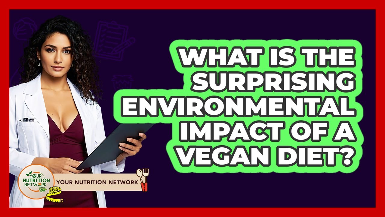 What Is The Surprising Environmental Impact Of A Vegan Diet? - Your Nutrition Network