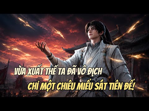 Vừa Xuất Thế Ta Đã Vô Địch, Chỉ Một Chiêu Liền Miểu Sát Tiên Đế Khiến Cả Tiên Giới Quỳ Phục.