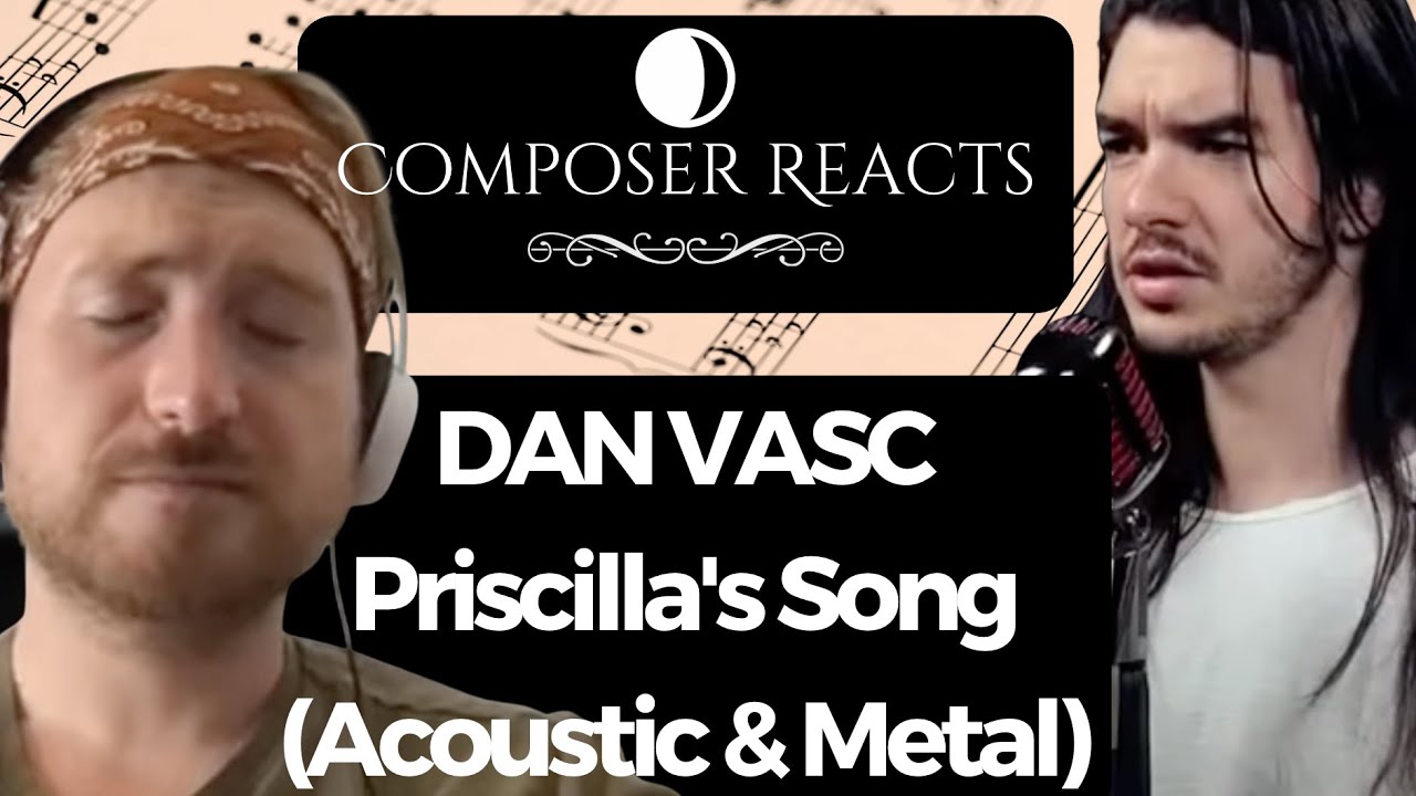 Composer Reacts to Dan Vasc - Priscilla's Song (Acoustic & Metal)