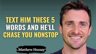Text Him These 5 Words & Watch Him Chase You Nonstop | Matthew Hussey