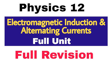 Physics 12 : Unit 4 Complete Full Revision Electromagnetic Induction & Alternating Currents
