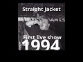 Straight jacket first live show 1994