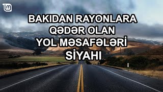 Bakıdan Rayonlara Qədər Olan Yol Məsafələri - YENİ SİYAHI (2022) km