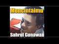 Sahrul Gunawan Mencintaimu