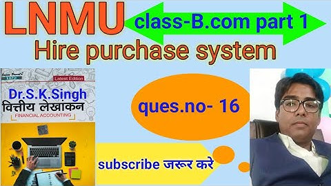#lnmu #b.com part 1 chap- Hire purchase system ques.no- 16 book S K Singh