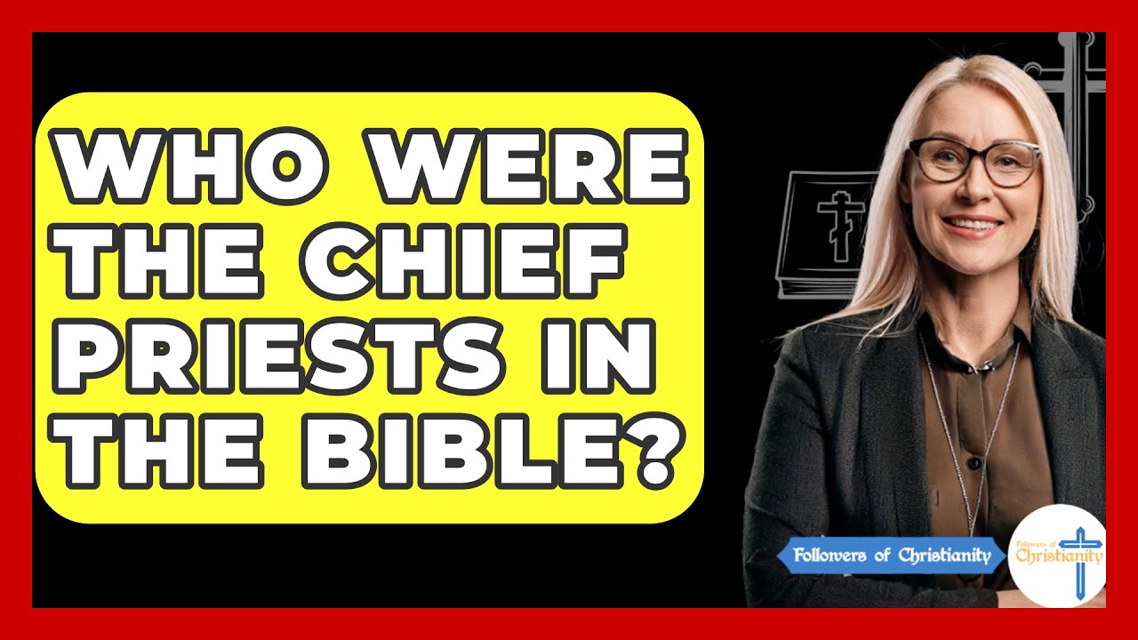 Who Were The Chief Priests In The Bible? - Followers Of Christianity