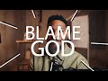 BLAME GOD!!!?
