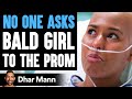 No One Asks BALD GIRL To The PROM, What Happens Is Shocking | Dhar Mann