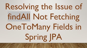 Resolving the Issue of findAll Not Fetching OneToMany Fields in Spring JPA