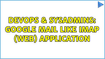 DevOps & SysAdmins: Google Mail Like IMAP (Web) Application (3 Solutions!!)